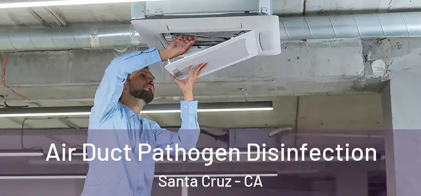 Air Duct Pathogen Disinfection Santa Cruz - CA