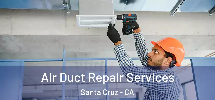 Air Duct Repair Services Santa Cruz - CA