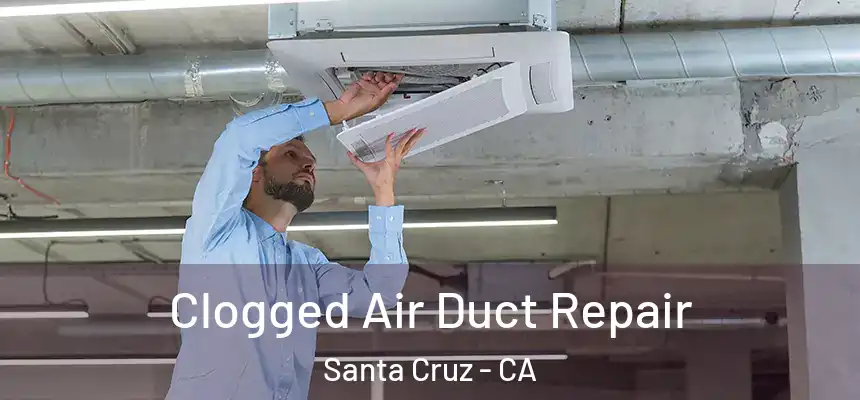 Clogged Air Duct Repair Santa Cruz - CA