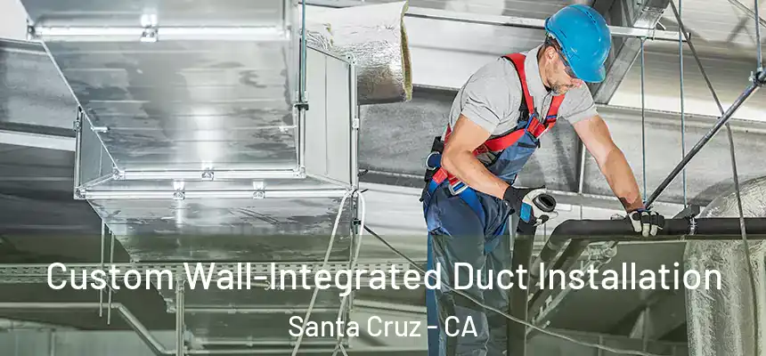  Custom Wall-Integrated Duct Installation Santa Cruz - CA