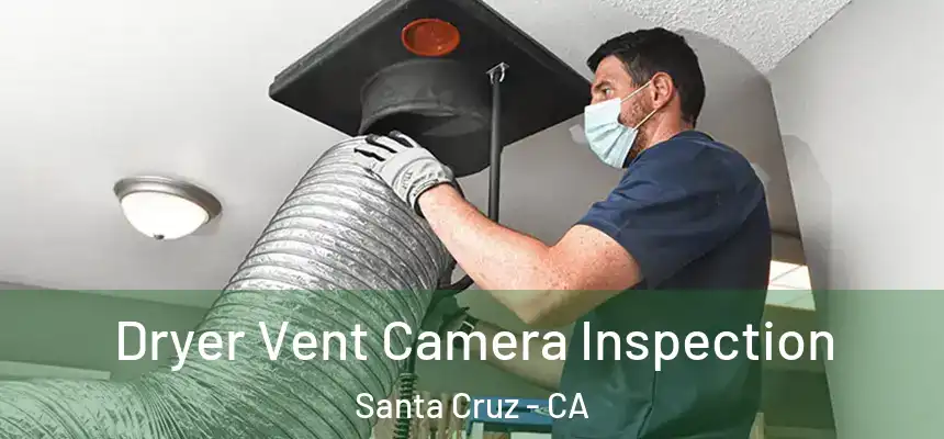 Dryer Vent Camera Inspection Santa Cruz - CA