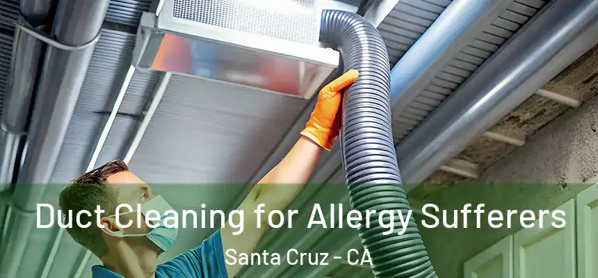  Duct Cleaning for Allergy Sufferers Santa Cruz - CA