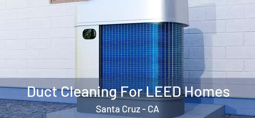  Duct Cleaning For LEED Homes Santa Cruz - CA