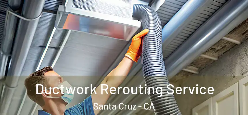 Ductwork Rerouting Service Santa Cruz - CA