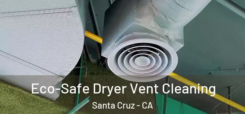 Eco-Safe Dryer Vent Cleaning Santa Cruz - CA