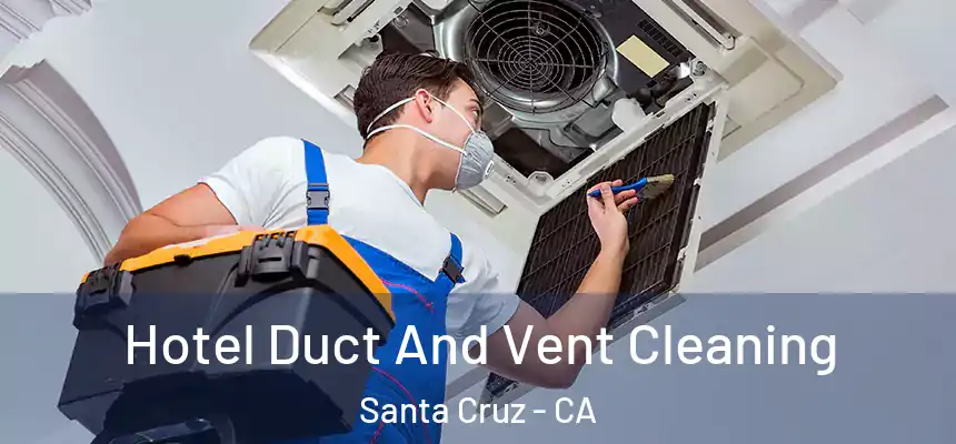  Hotel Duct And Vent Cleaning Santa Cruz - CA