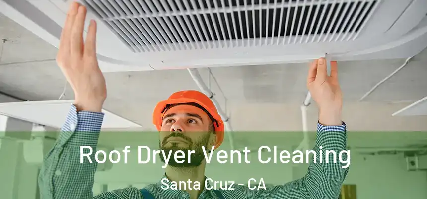  Roof Dryer Vent Cleaning Santa Cruz - CA