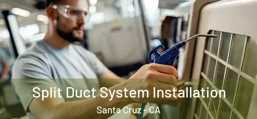 Split Duct System Installation Santa Cruz - CA