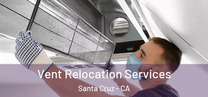 Vent Relocation Services Santa Cruz - CA
