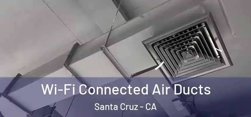  Wi-Fi Connected Air Ducts Santa Cruz - CA